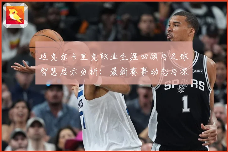 迈克尔卡里克职业生涯回顾与足球智慧启示分析：最新赛事动态与深度分析