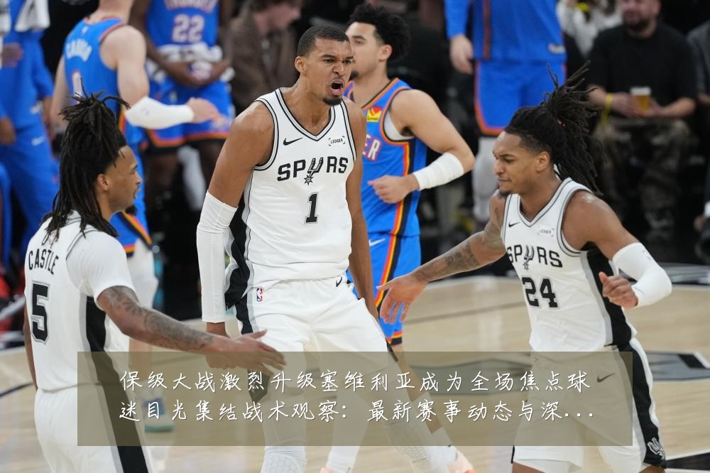 保级大战激烈升级塞维利亚成为全场焦点球迷目光集结战术观察：最新赛事动态与深度分析