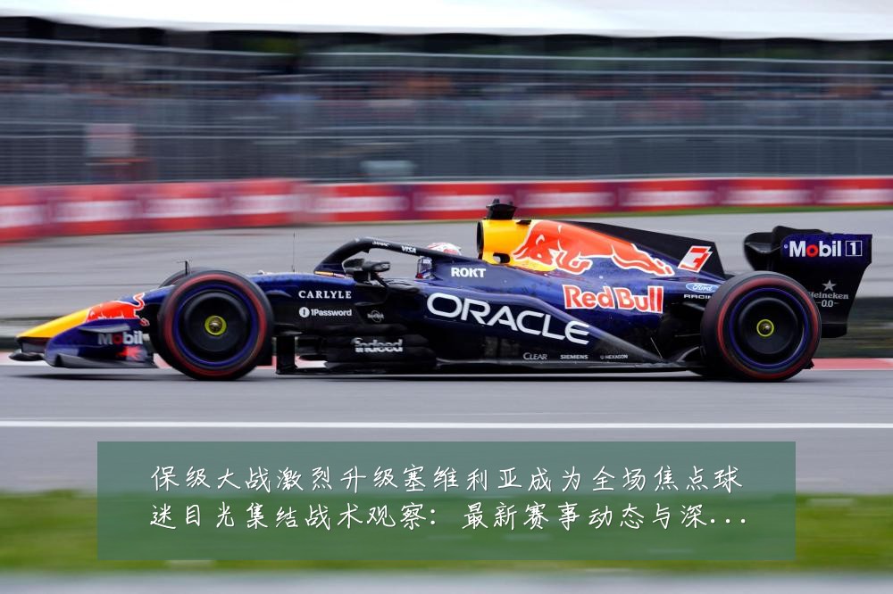 保级大战激烈升级塞维利亚成为全场焦点球迷目光集结战术观察:最新赛事动态与深度分析